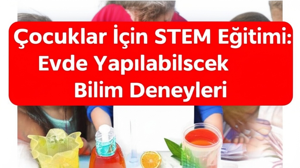 Çocuklar İçin STEM Eğitimi: Evde Yapılabilecek Bilim Deneyleri